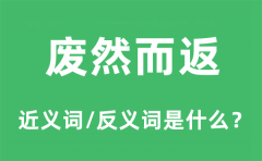 废然而返的近义词和反义词是什么_废然而返是什么意思?