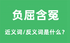 负屈含冤的近义词和反义词是什么_负屈含冤是什么意思?
