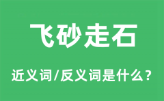 飞砂走石的近义词和反义词是什么_飞砂走石是什么意思?
