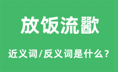 放饭流歠的近义词和反义词是什么_放饭流歠是什么意思?