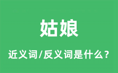 姑娘的近义词和反义词是什么_姑娘是什么意思?