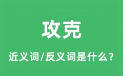 攻克的近义词和反义词是什么_攻克是什么意思?