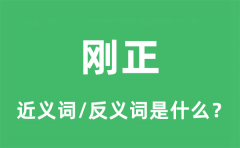 刚正的近义词和反义词是什么_刚正是什么意思?