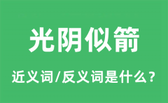 光阴似箭的近义词和反义词是什么_光阴似箭是什么意思?