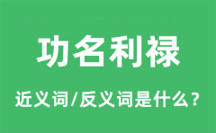 功名利禄的近义词和反义词是什么_功名利禄是什么意思?