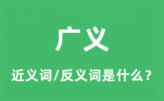 广义的近义词和反义词是什么_广义是什么意思?