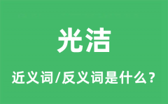 光洁的近义词和反义词是什么_光洁是什么意思?