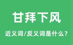甘拜下风的近义词和反义词是什么_甘拜下风是什么意思?