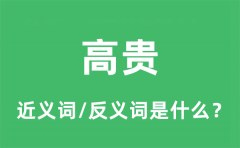 高贵的近义词和反义词是什么_高贵是什么意思?
