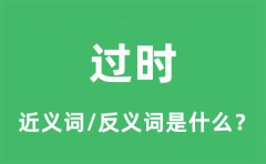 过时的近义词和反义词是什么_过时是什么意思?