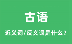 古语的近义词和反义词是什么_古语是什么意思?