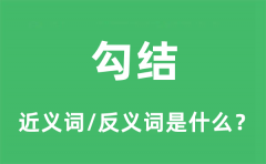 勾结的近义词和反义词是什么_勾结是什么意思?