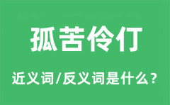 孤苦伶仃的近义词和反义词是什么_孤苦伶仃是什么意思?