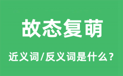故态复萌的近义词和反义词是什么_故态复萌是什么意思?