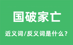 国破家亡的近义词和反义词是什么_国破家亡是什么意思?