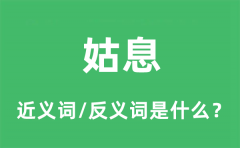 姑息的近义词和反义词是什么_姑息是什么意思?