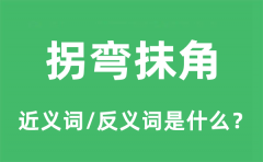 拐弯抹角的近义词和反义词是什么_拐弯抹角是什么意思?
