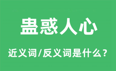 蛊惑人心的近义词和反义词是什么_蛊惑人心是什么意思?