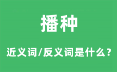 播种的近义词和反义词是什么_播种是什么意思?