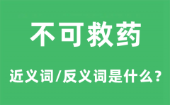 不可救药的近义词和反义词是什么_不可救药是什么意思?