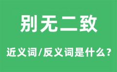 别无二致的近义词和反义词是什么_别无二致是什么意思?