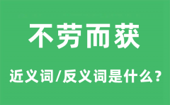 不劳而获的近义词和反义词是什么_不劳而获是什么意思?