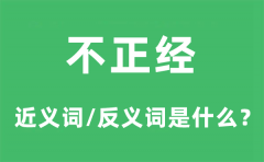 不正经的近义词和反义词是什么_不正经是什么意思?
