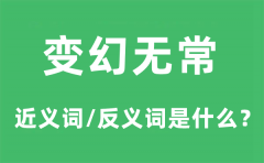 变幻无常的近义词和反义词是什么_变幻无常是什么意思?