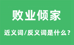 败业倾家的近义词和反义词是什么_败业倾家是什么意思?