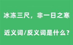 冰冻三尺,非一日之寒的近义词和反义词是什么_冰冻三尺,非一日之寒是什么意思