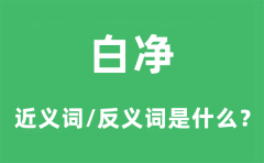 白净的近义词和反义词是什么_白净是什么意思?
