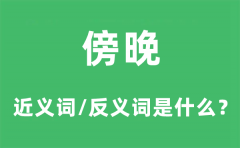 傍晚的近义词和反义词是什么_傍晚是什么意思?