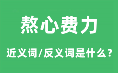 熬心费力的近义词和反义词是什么_熬心费力是什么意思?