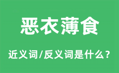 恶衣薄食的近义词和反义词是什么_恶衣薄食是什么意思?