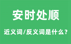 安时处顺的近义词和反义词是什么_安时处顺是什么意思?