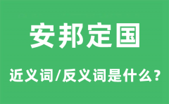 安邦定国的近义词和反义词是什么_安邦定国是什么意思?