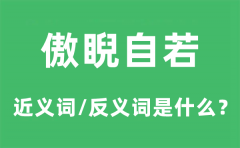 傲睨自若的近义词和反义词是什么_傲睨自若是什么意思?