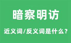 暗察明访的近义词和反义词是什么_暗察明访是什么意思?