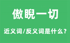 傲睨一切的近义词和反义词是什么_傲睨一切是什么意思?