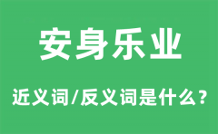 安身乐业的近义词和反义词是什么_安身乐业是什么意思?