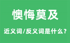 懊悔莫及的近义词和反义词是什么_懊悔莫及是什么意思?