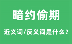 暗约偷期的近义词和反义词是什么_暗约偷期是什么意思?