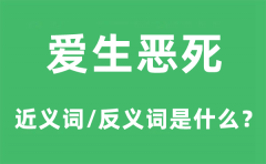 爱生恶死的近义词和反义词是什么_爱生恶死是什么意思?