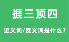 捱三顶四的近义词和反义词是什么_捱三顶四是什么意思?