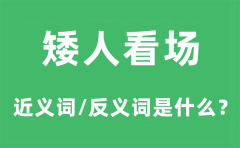 矮人看场的近义词和反义词是什么_矮人看场是什么意思?