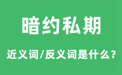 暗约私期的近义词和反义词是什么_暗约私期是什么意思?