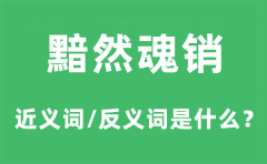 黯然魂销的近义词和反义词是什么_黯然魂销是什么意思?