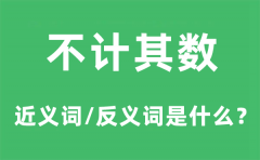 不计其数的近义词和反义词是什么_不计其数是什么意思?
