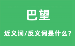巴望的近义词和反义词是什么_巴望是什么意思?