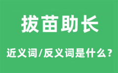 拔苗助长的近义词和反义词是什么_拔苗助长是什么意思?